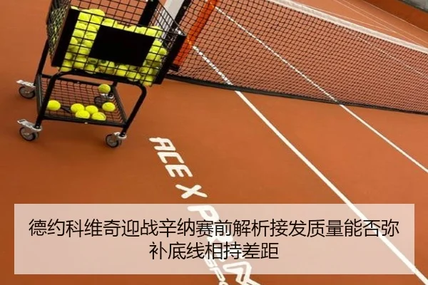 德约科维奇迎战辛纳赛前解析接发质量能否弥补底线相持差距